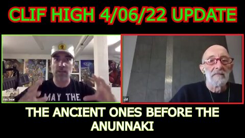 CLIF HIGH 4/06/22 UPDATE - THE ANCIENT ONES BEFORE THE ANUNNAKI