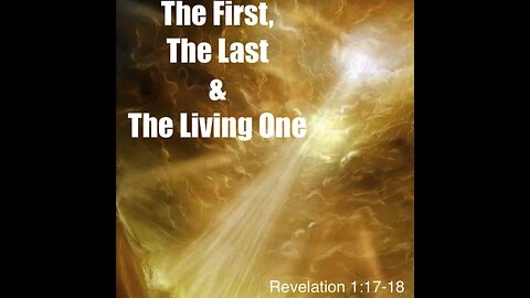 The First, The Last, & The Living One | Revelation 1:17-18