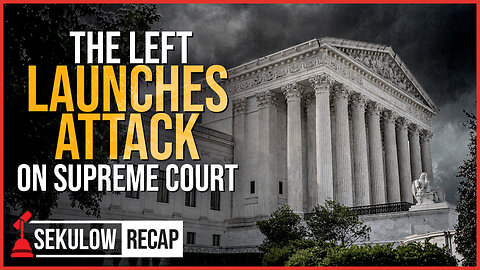 The Left Launches Attack On Supreme Court