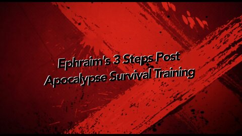 Ephraim's 3 Steps Post Apocalypse Survival Training Trailer