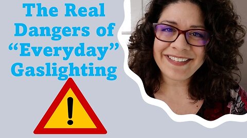 The Real Dangers of "Everyday" Gaslighting (Gaslighting Mini-Course 5/10)