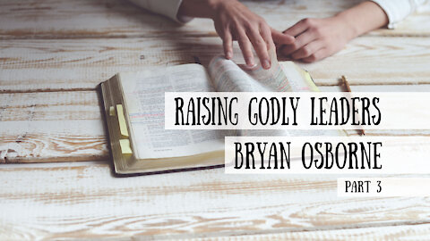 Raising Godly Leaders - Bryan Osborne, Part 3 (Meet the Cast!)