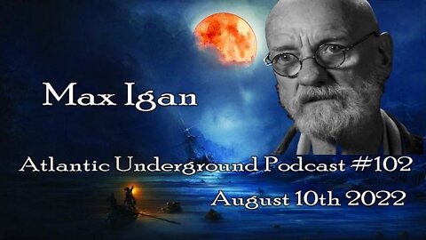 Max Igan - Atlantic Underground Podcast Episode #102 - 08/10/22