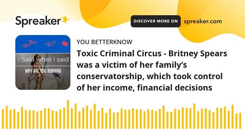 Toxic Criminal Circus - Britney Spears was a victim of her family’s conservatorship, which took cont