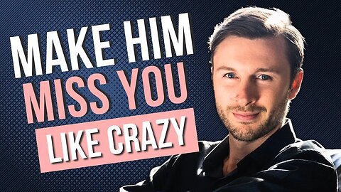 12 Ways To Make A Man MISS You Like CRAZY