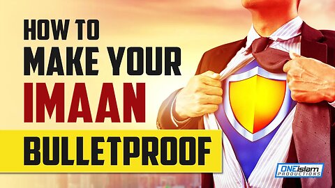 HOW TO MAKE YOUR IMAAN BULLETPROOF