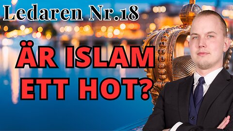 Ledaren 18 - Är verkligen islam ett hot?