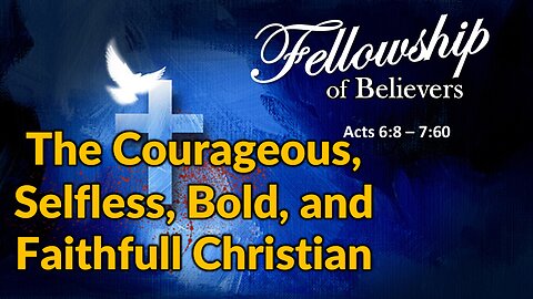 Fellowship of Believers: The Courageous, Selfless, Bold and Failthful Christian