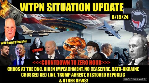 WTPN SITUATION UPDATE 8/19/24 “DNC CHAOS, WW3, TRUMP ARREST & MORE”