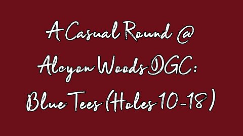 A Casual Round @ Alcyon Woods DGC: Blue Tees (Holes 10-18)