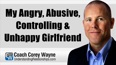 My Angry, Abusive, Controlling & Unhappy Girlfriend