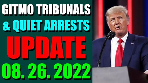 GITMO TRIBUNALS & QUIET ARRESTS INTEL UPDATE (AUGUST 26, 2022) - TRUMP NEWS