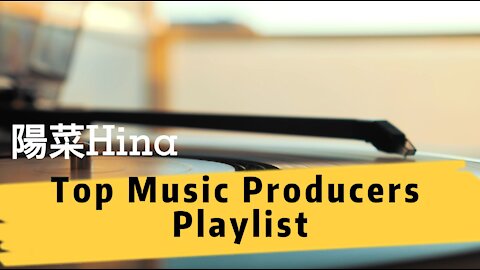 Top Music Producers Playlist in 2021 陽菜/Hina