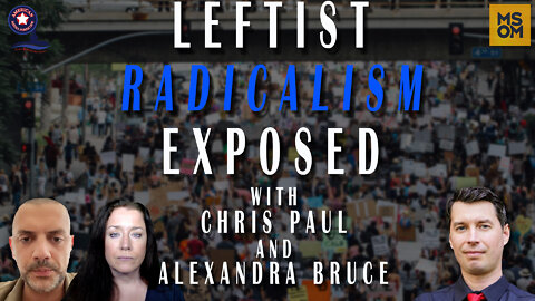 Leftist Radicalism Exposed with Chris Paul and Alexandra Bruce