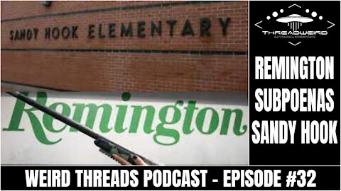 REMINGTON SUBPOENAS SANDY HOOK | Weird Threads Podcast #32