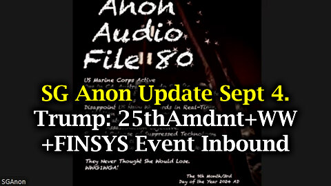 SG Anon Update Sept 4. - Trump: 25thAmdmt+WW +FINSYS Event Inboun