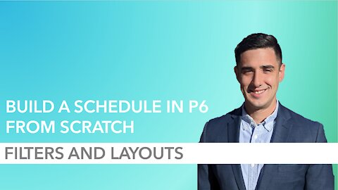 How to Build a P6 Schedule from Scratch - Part 8: Filters and Layouts