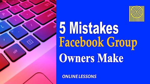 5 Mistakes Facebook Group Owners Make