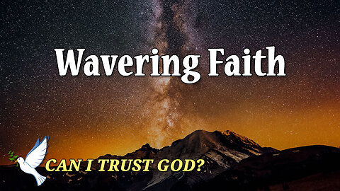 CAN I TRUST GOD? Part 5: Wavering Faith