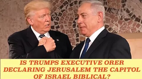 Is the Executive Order Declaring Jerusalem as Capitol of Israel Biblical?