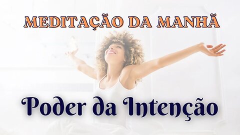 MEDITAÇÃO DA MANHÃ - Sua Intenção tem Pode (Sessão 6/7)