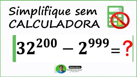 Simplificando a potência (32^200) - (2^999) sem usar calculadora. Desafios matemáticos 15