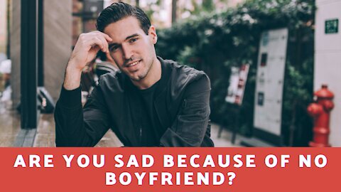 Are You Sad Because of No Boyfriend?