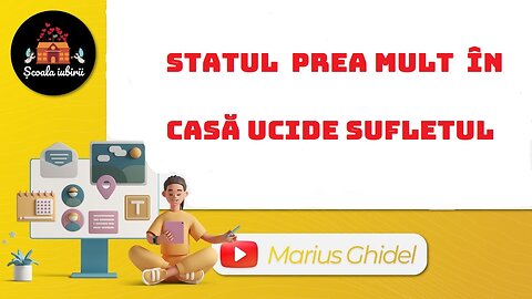 Statul prea mult in casa ucide sufletul - Scoala Iubirii Divine - Marius Ghidel