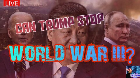 CAN TRUMP STOP WORLD WAR III?