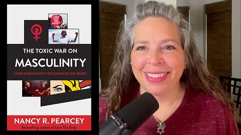 PODCAST #31 - BBTB - “The Toxic War on Masculinity,” by Nancy Pearcey - Book Review Part 2