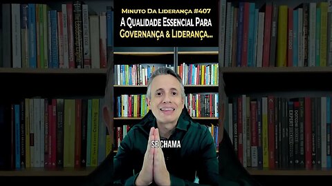 A Qualidade Essencial Para Governança & Liderança... #minutodaliderança 407