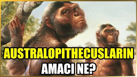 Australopithecus Türleri ve İnsanın Amacı