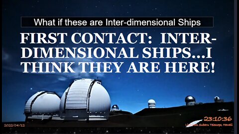 FIRST CONTACT: INTER-DIMENSIONAL SHIPS...I THINK THEY ARE HERE!