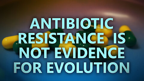 Antibiotic resistance is NOT evidence for evolution