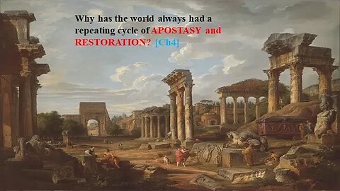 Why has the World’ always had a repeating cycle of APOSTASY AND RESTORATION? [Ch4]