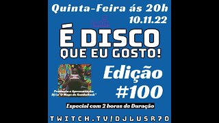 É disco que eu Gosto! #100(10Nov22)