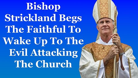 Bishop Strickland Begs The Faithful To Wake Up To The Evil Attacking The Church