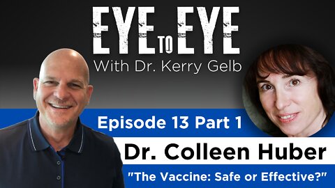 The Vaccine: Safe or Effective? - Dr. Colleen Huber on Eye to Eye with Dr. Kerry Gelb