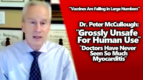 "Terrible Situation" · Dr Peter McCullough: Vaccines Failing In Droves & Are Grossly Unsafe