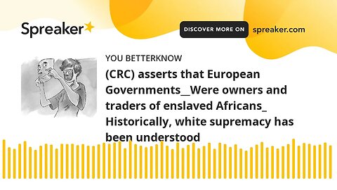 (CRC) asserts that European Governments__Were owners and traders of enslaved Africans_ Historically,