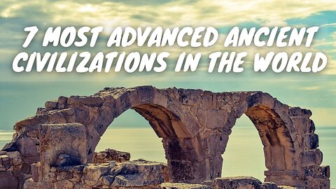 7 Most Advanced Ancient Civilizations in the World