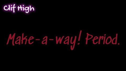 Clif High - Make-a-way! Period. If you don't, no one else will do it for you.