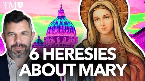 6 Heresies against Holy Mary: How Catholics can refute all 6 by Dr. Taylor Marshall