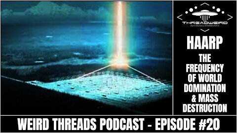 HAARP: THE FREQUENCY OF WORLD DOMINATION | Weird Threads Podcast #20