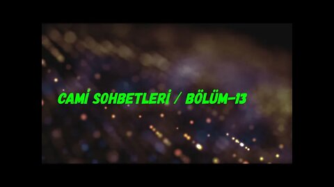 CAMİ SOHBETLERİ / BÖLÜM -13