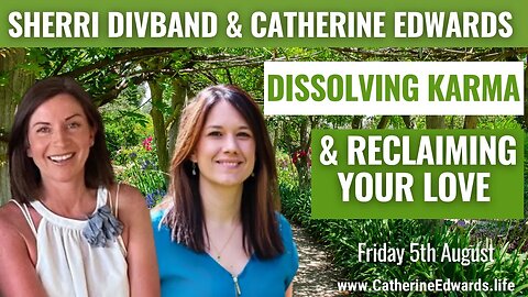 How to Dissolve Karma and Live in Joy with Catherine Edwards and Sherri Divband. PART ONE