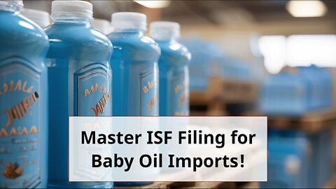 Navigating the Ocean: Filing an ISF for Baby Oil Import