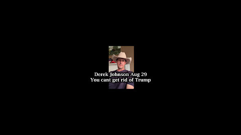 Derek Johnson Aug 29 - You cant get rid of Trump