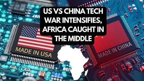 AFRICA CAUGHT IN US-CHINA TECHNOLOGY WAR