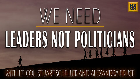 We Need Leaders Not Politicians with Lt. Col. Stuart Scheller and Alexandra Bruce